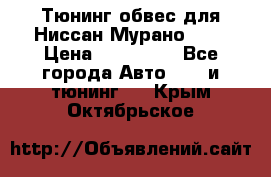 Тюнинг обвес для Ниссан Мурано z51 › Цена ­ 200 000 - Все города Авто » GT и тюнинг   . Крым,Октябрьское